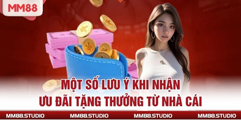 Một số lưu ý khi nhận ưu đãi tặng thưởng từ nhà cái
