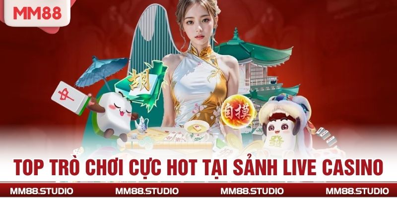 Top trò chơi cực hot tại sảnh Live Casino